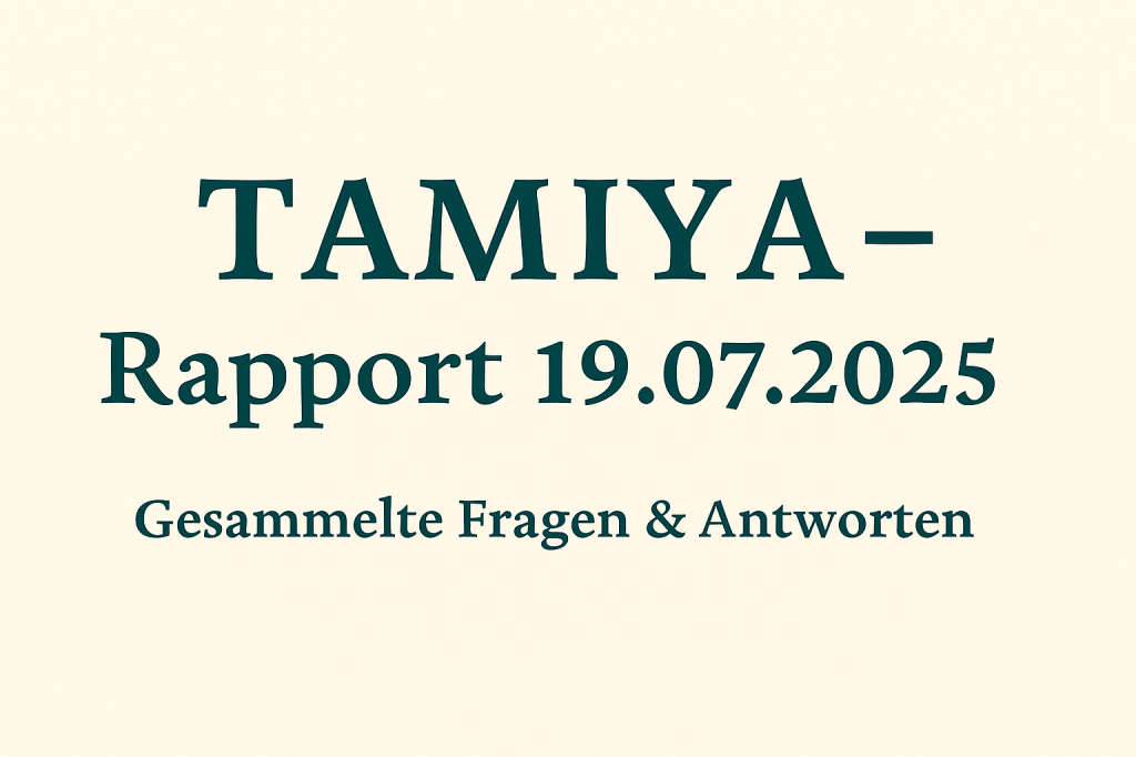 TAMIYA – Rapport 19.07.2025 / Gesammelte Fragen &&nbsp;Antworten