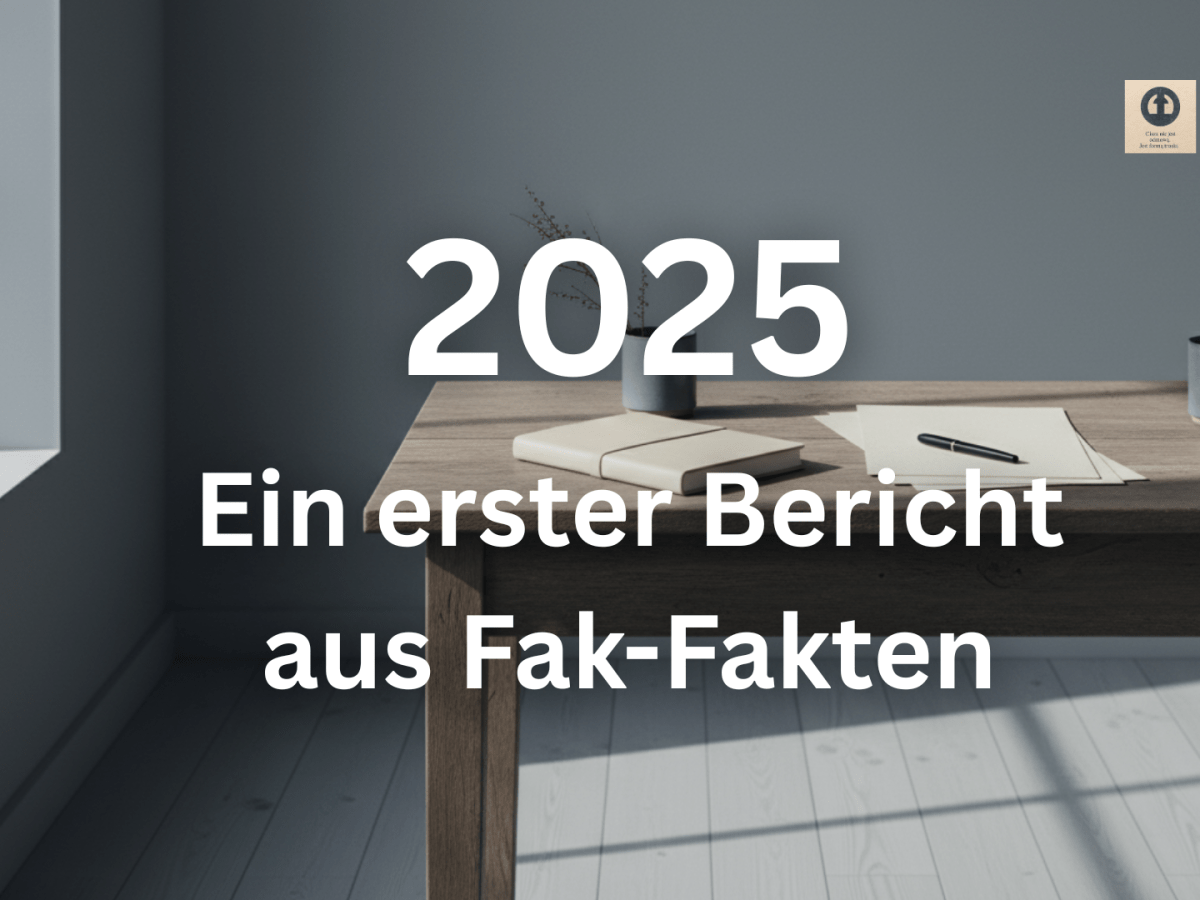 2025 – Ein erster Bericht aus Fak-Fakten | Orientierung statt&nbsp;Beschleunigung